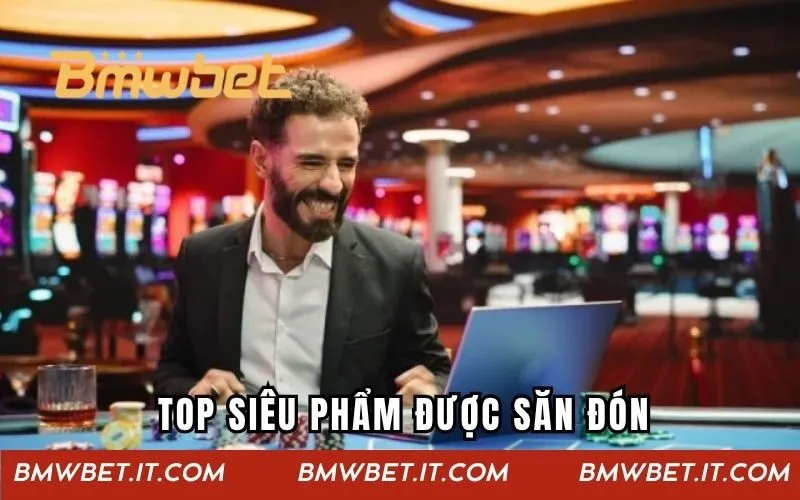 Top siêu phẩm được săn đón