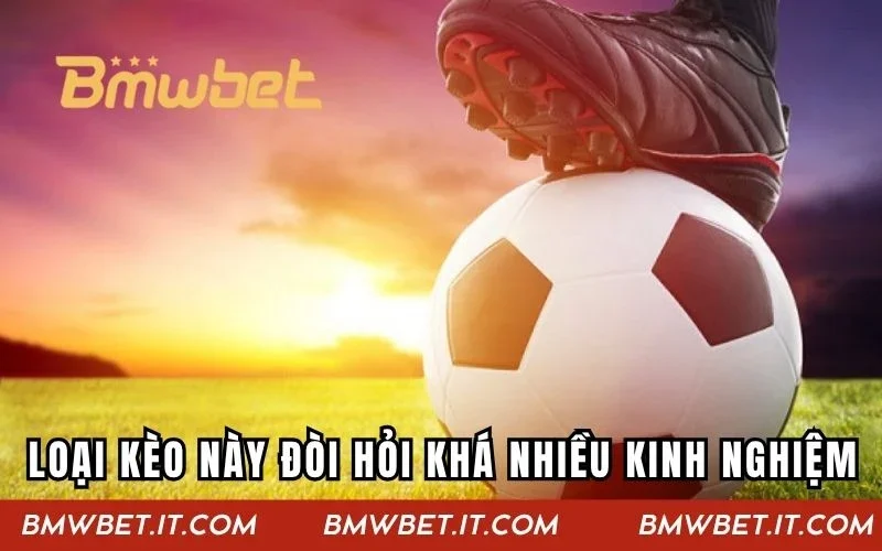 Nhìn chung loại kèo này đòi hỏi khá nhiều kinh nghiệm