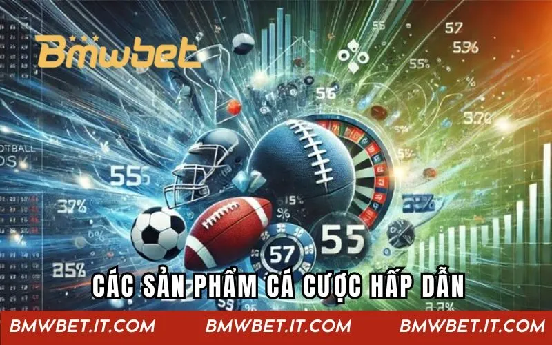 Các sản phẩm cá cược hấp dẫn tại BMWBET